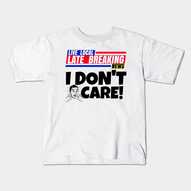 Late Breaking News, I Don't Care Kids T-Shirt by CharJens